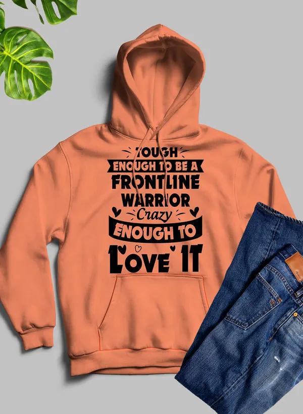 Tough Enough To Be A Frontline Warrior Crazy Enough To Love It Hoodie by Merch