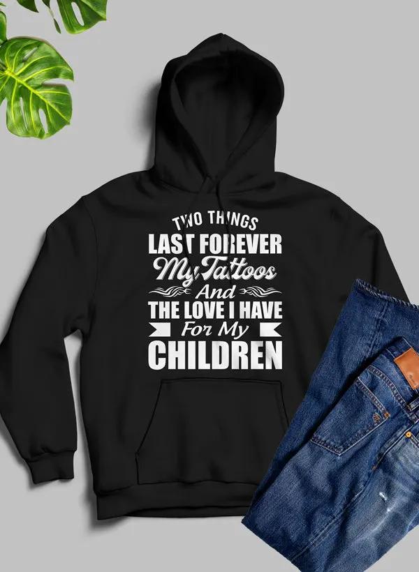 Two Things Last Forever My Tattoos And The Love I Have For My Children Hoodie by Merch