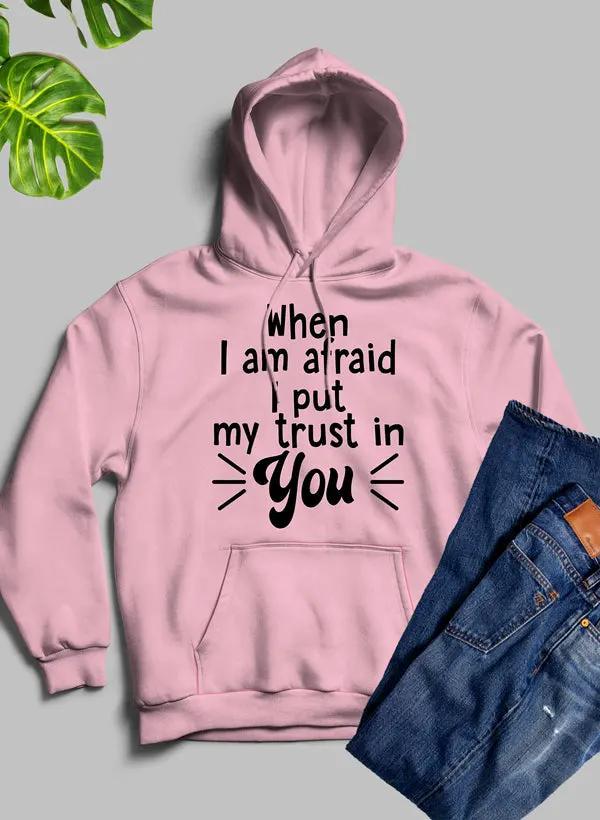 When I Am Afraid I Put My Trust In You Hoodie by Merch