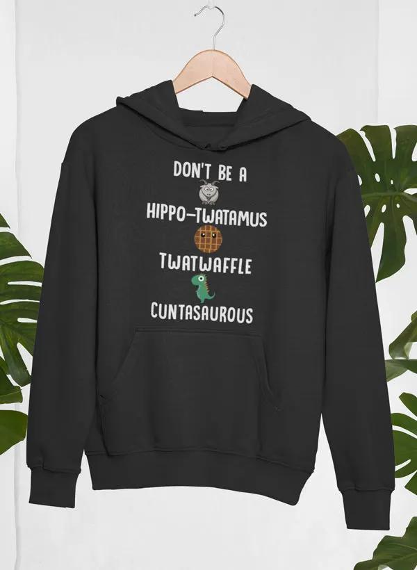 Don’t Be A Hippo-Twatamus Twatwaffle Cuntasaurous Hoodie by Merch
