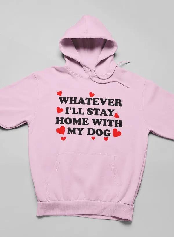Whatever I'll Stay Home With My Dog Hoodie by Merch