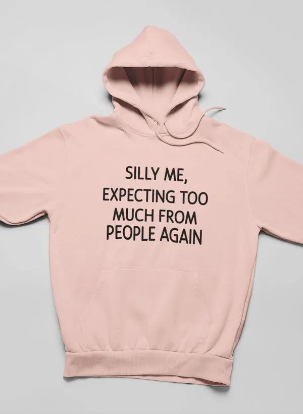 Silly Me Expecting Too Much From People Again Hoodie by Merch