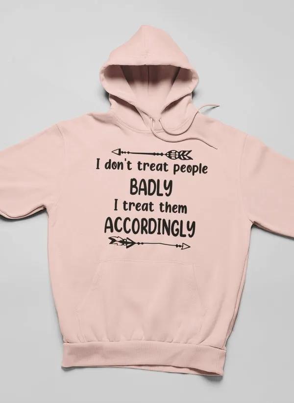 I Don't Treat People Badly Hoodie by Merch