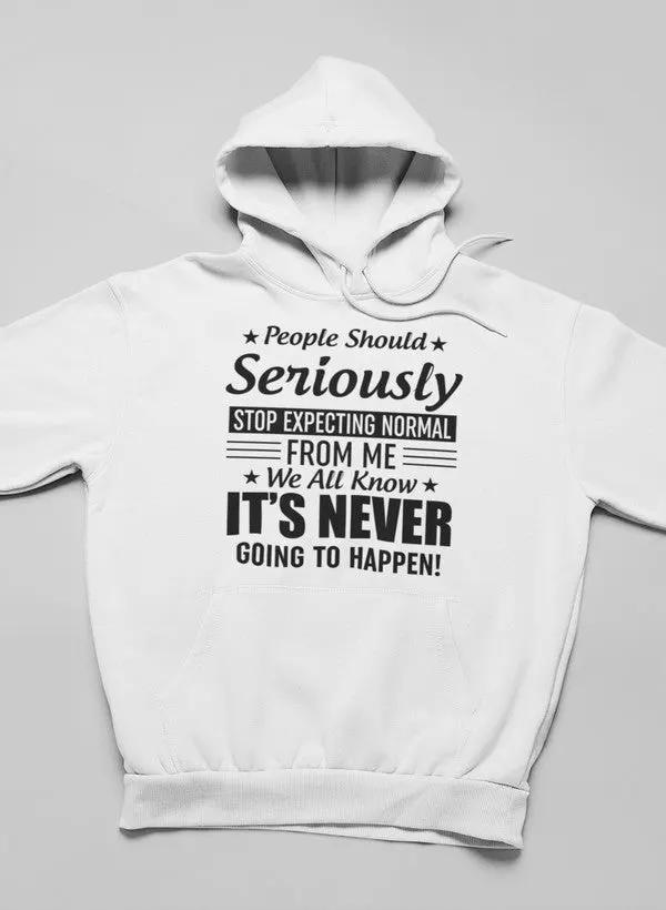 People Should Seriously Stop Expecting Normal From Me Hoodie by Merch