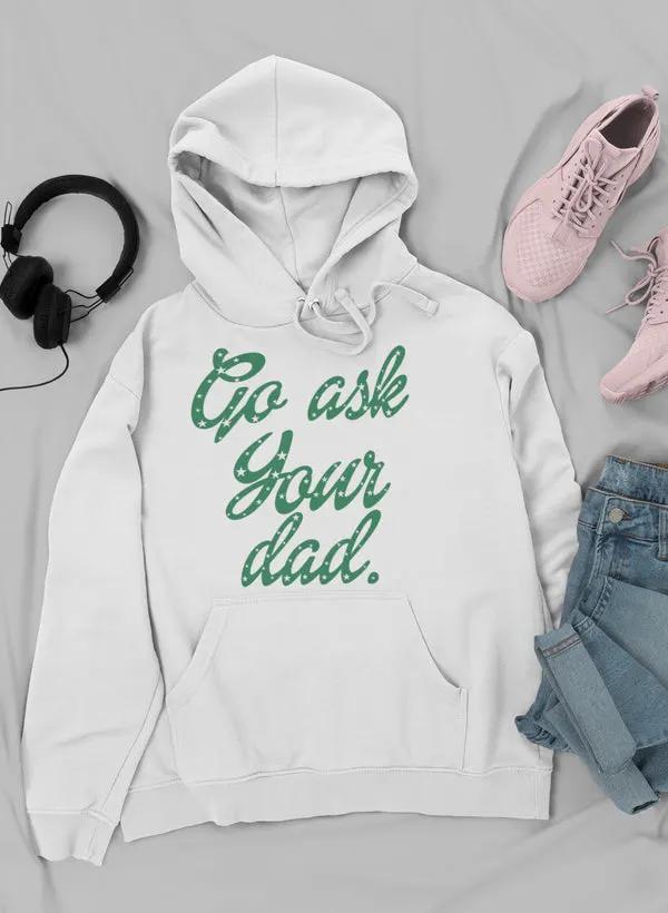 Go Ask Your Dad Hoodie by Merch