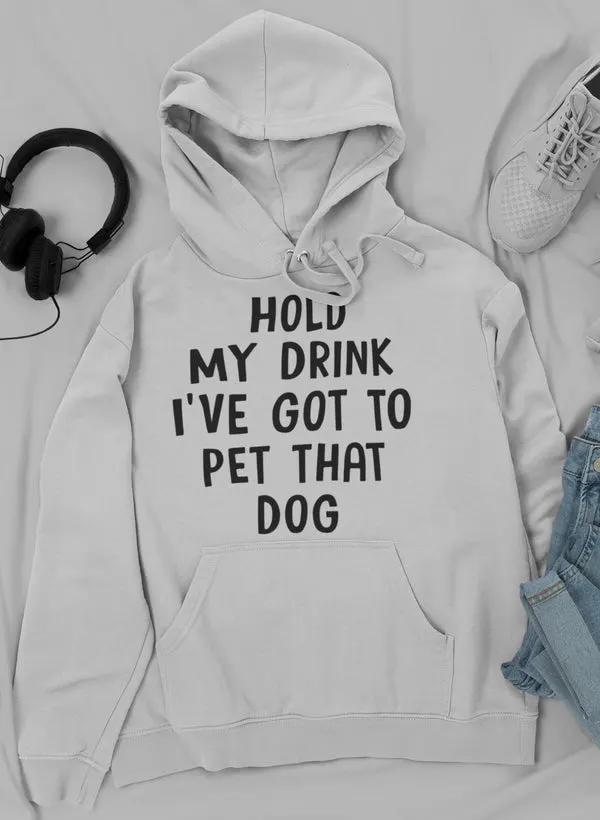 Hold My Drink I've Got To Pet That Dog Hoodie by Merch