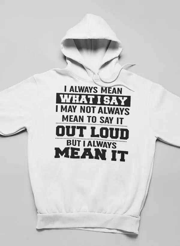 I Always Mean What I Say Hoodie by Merch