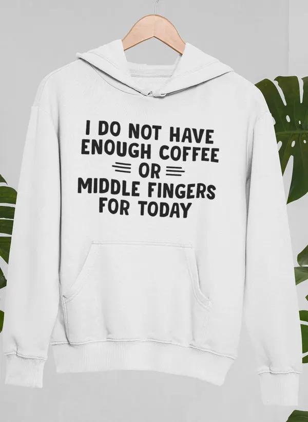 I Do Not Have Enough Coffee or Middle Fingers for Today Hoodie by Merch