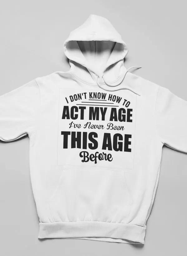 I Don't Know How To Act My Age Hoodie by Merch