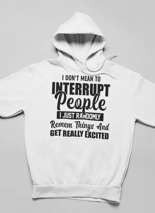 I Don't Mean to Interrupt People I Just Randomly Remember Hoodie by Merch