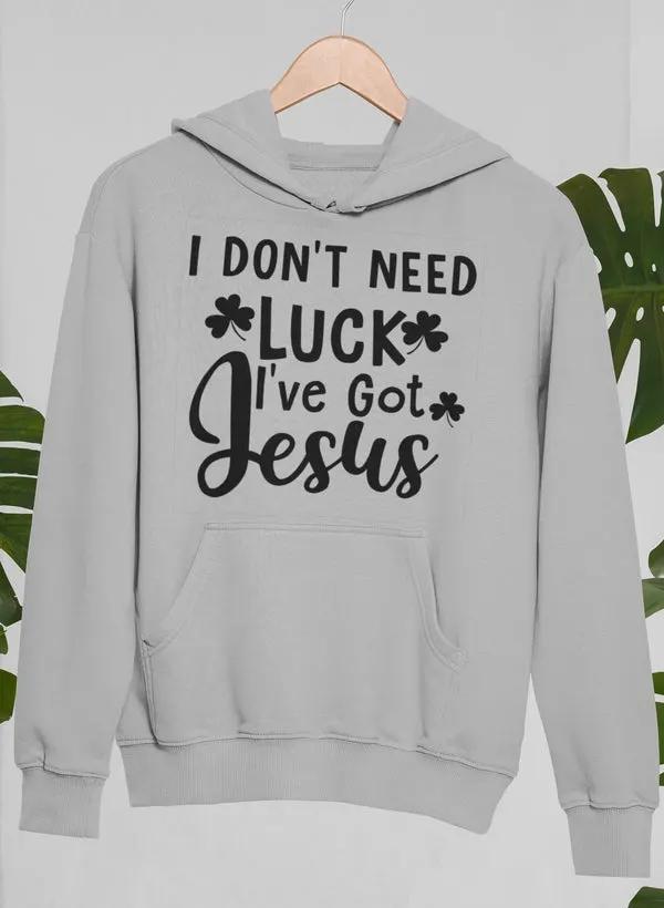 I Don't Need Luck I've Got Jesus Hoodie by Merch