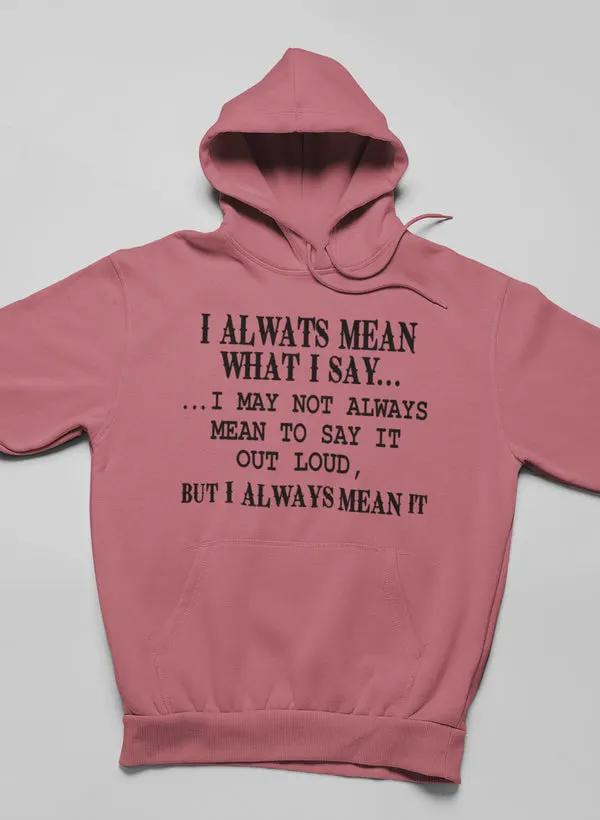 I Always Mean What I Say Hoodie by Merch