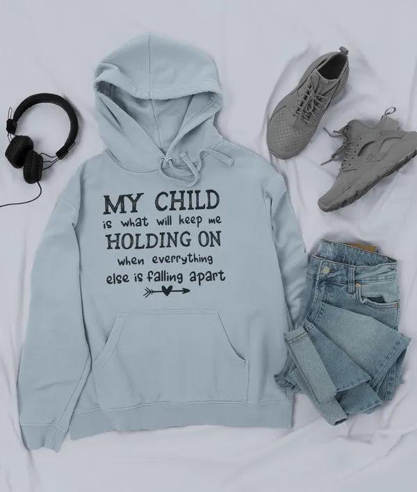 My Child Is What Will Keep Me Holding On When Everything Else Is Falling Apart Hoodie by Merch