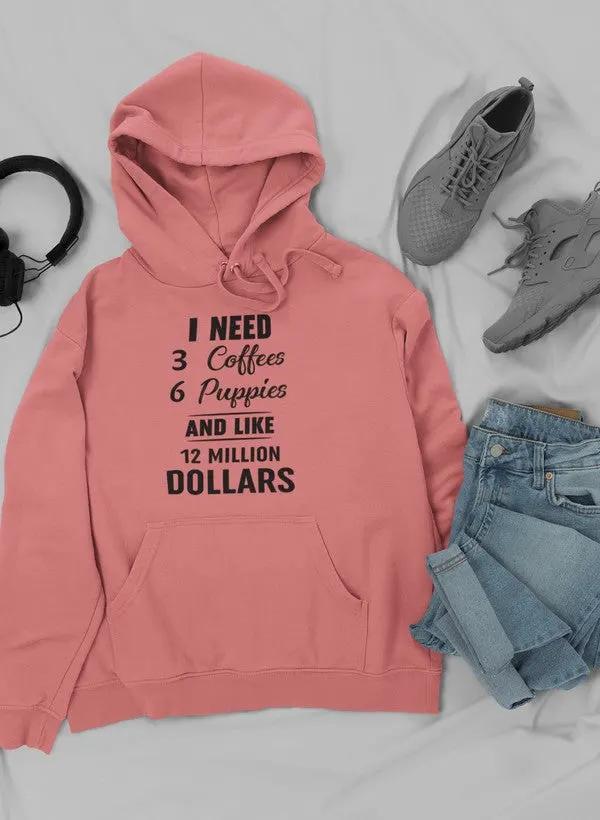 I Need 3 Coffees 6 Puppies And Like 12 Million Dollars Hoodie by Merch