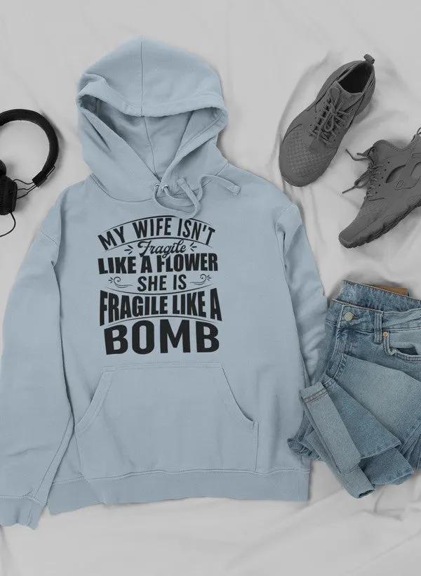 My Wife Isn't Fragile Like A Flower She Is Fragile Like A Bomb Hoodie by Merch