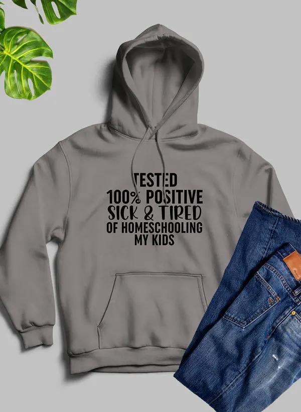 Tested 100% Positive Sick & Tired Of Homeschooling My Kids Hoodie by Merch