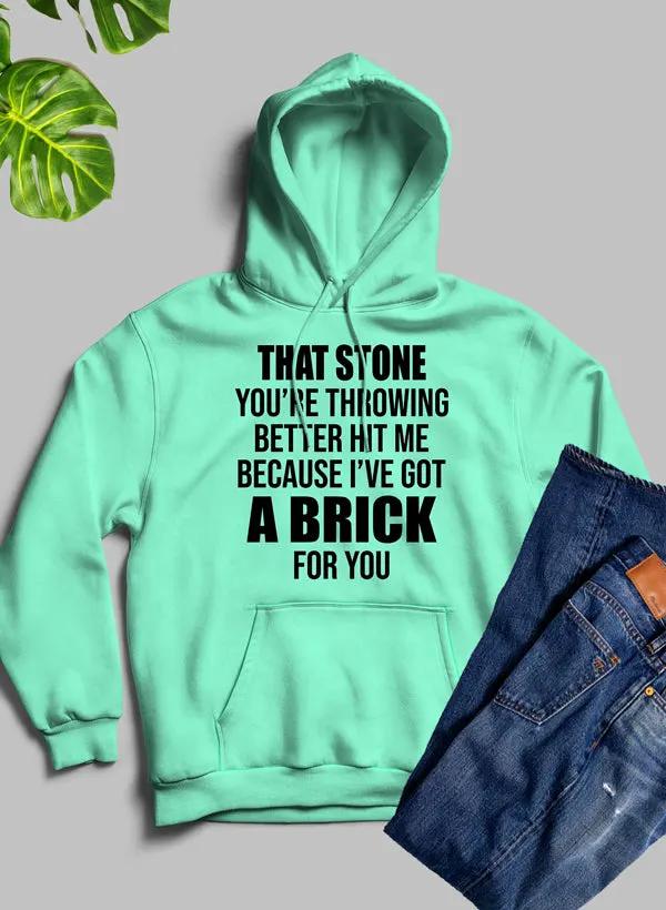 That Stone You’re Throwing Better Hit Me Because I’ve Got A Brick For You Hoodie by Merch