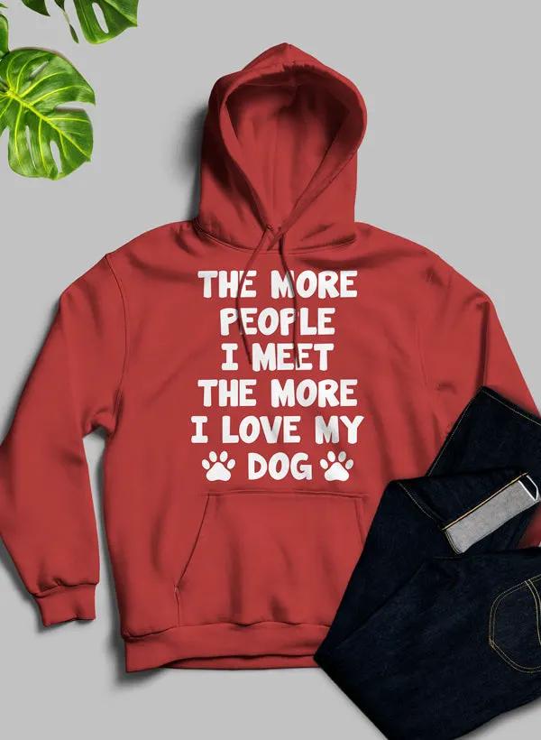 The More People I Meet The More I Love My Dog Hoodie by Merch