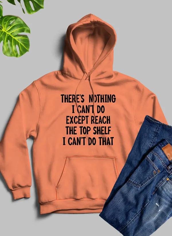 There Is Nothing I Cant Do Except Reach The Top Shelf Hoodie by Merch