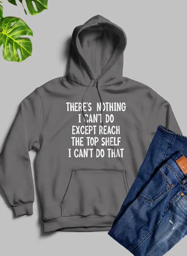 There Is Nothing I Cant Do Except Reach The Top Shelf Hoodie by Merch