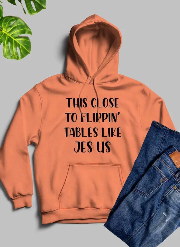 This Close to Flippin Tables Like Jesus Hoodie by Merch