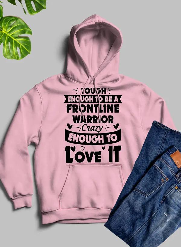 Tough Enough To Be A Frontline Warrior Crazy Enough To Love It Hoodie by Merch