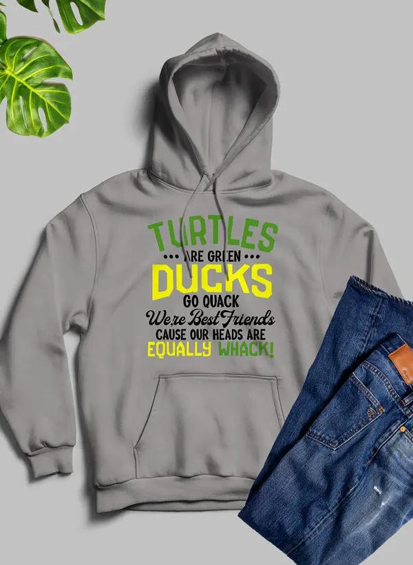 Turtles Are Green Ducks Go Quack Were Best Friends Cause Our Heads Are Equally Whack Hoodie by Merch