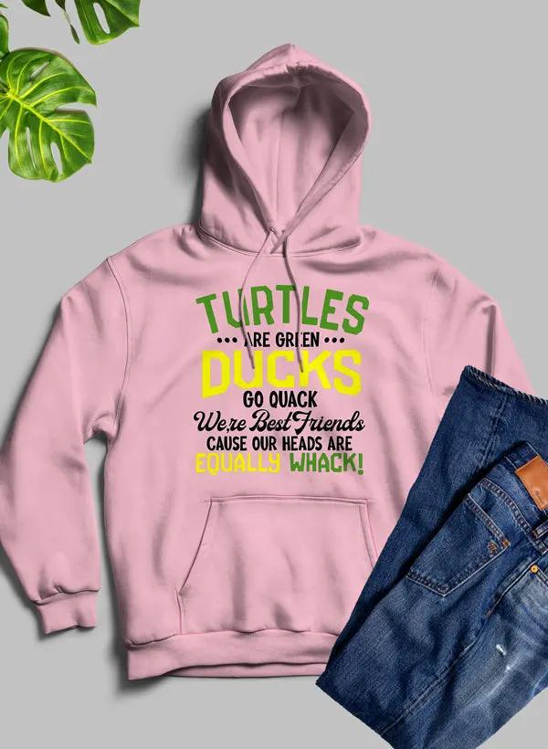Turtles Are Green Ducks Go Quack Were Best Friends Cause Our Heads Are Equally Whack Hoodie by Merch