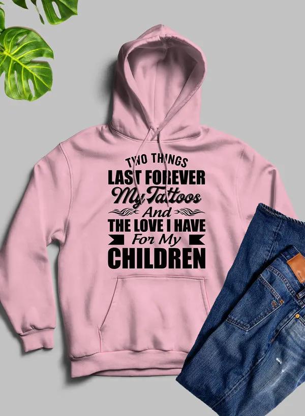 Two Things Last Forever My Tattoos And The Love I Have For My Children Hoodie by Merch