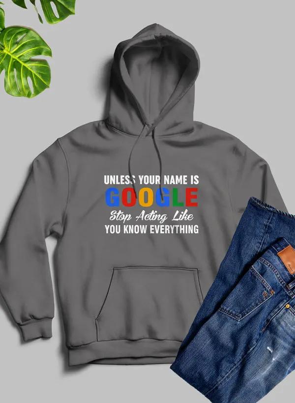 Unless Your Name Is Google Stop Acting Like You Know Everything Hoodie by Merch