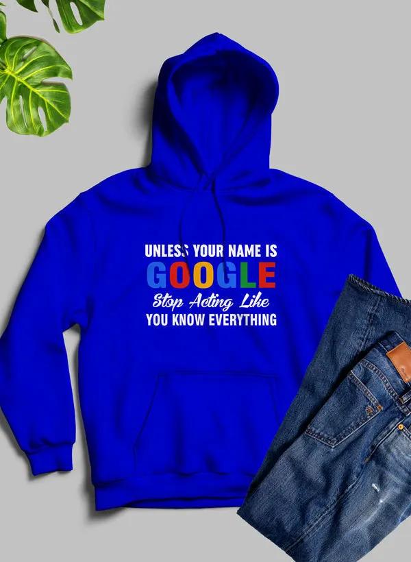 Unless Your Name Is Google Stop Acting Like You Know Everything Hoodie by Merch