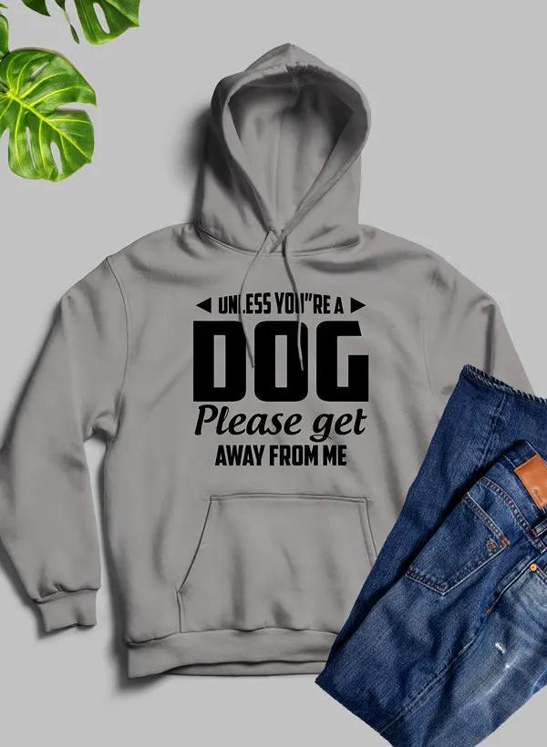 Unless You're A Dog Please Get Away From Me Hoodie by Merch