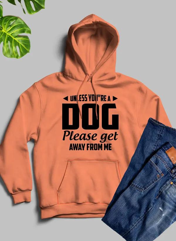 Unless You're A Dog Please Get Away From Me Hoodie by Merch