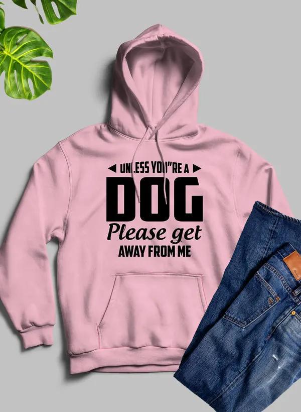 Unless You're A Dog Please Get Away From Me Hoodie by Merch