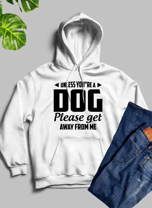 Unless You're A Dog Please Get Away From Me Hoodie by Merch
