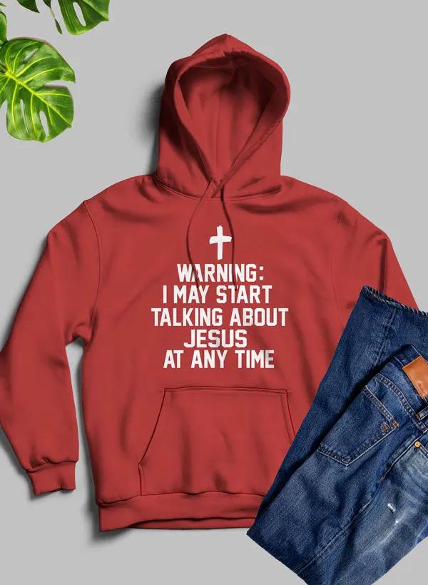 Warning I May Start Talking About Jesus At Any Time Hoodie by Merch