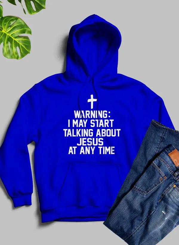 Warning I May Start Talking About Jesus At Any Time Hoodie by Merch