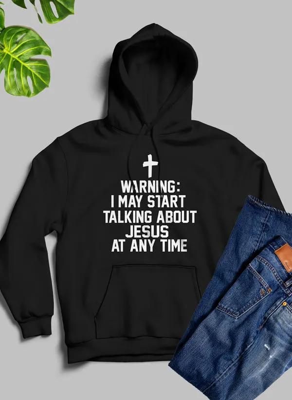 Warning I May Start Talking About Jesus At Any Time Hoodie by Merch