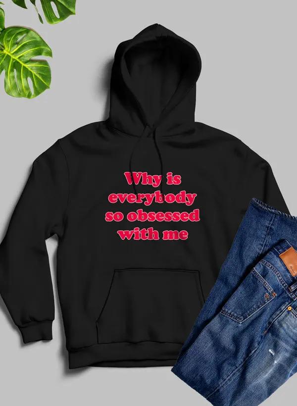 Why Is Everybody So Obsessed With Me Hoodie by Merch