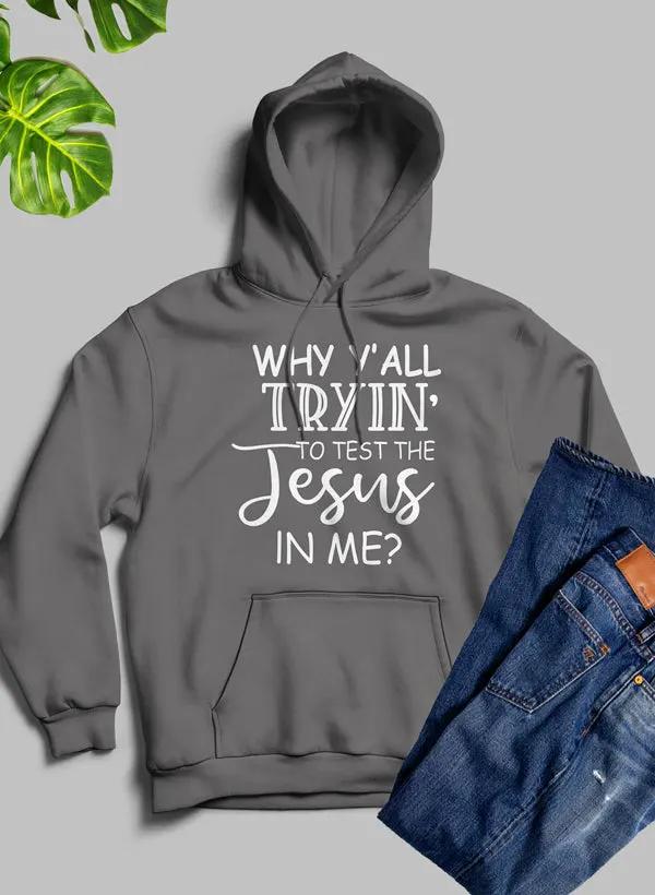 Why YAll Tryin To Test The Jesus In Me Hoodie by Merch