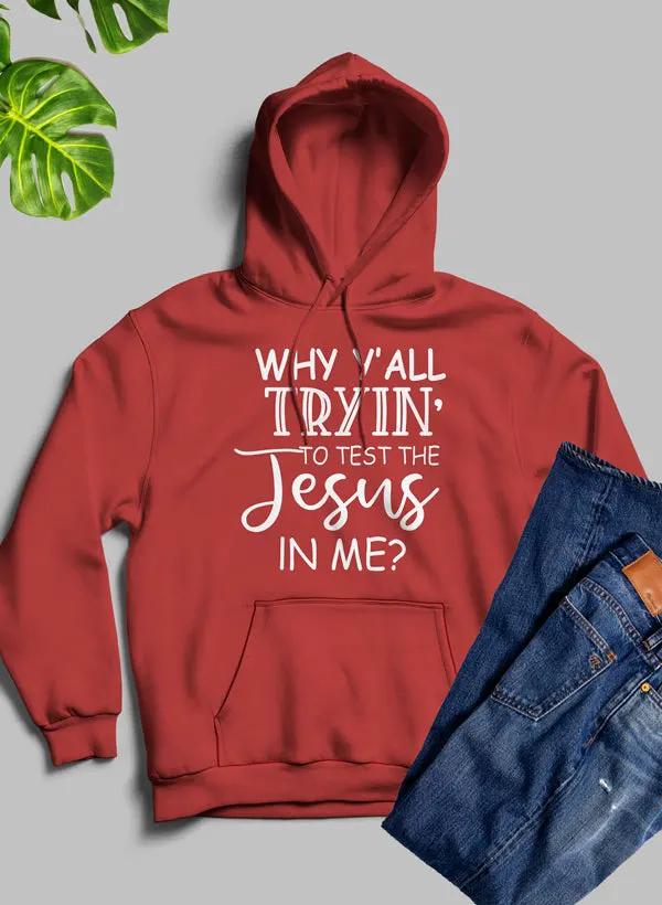 Why YAll Tryin To Test The Jesus In Me Hoodie by Merch