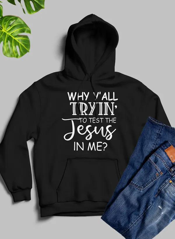 Why YAll Tryin To Test The Jesus In Me Hoodie by Merch