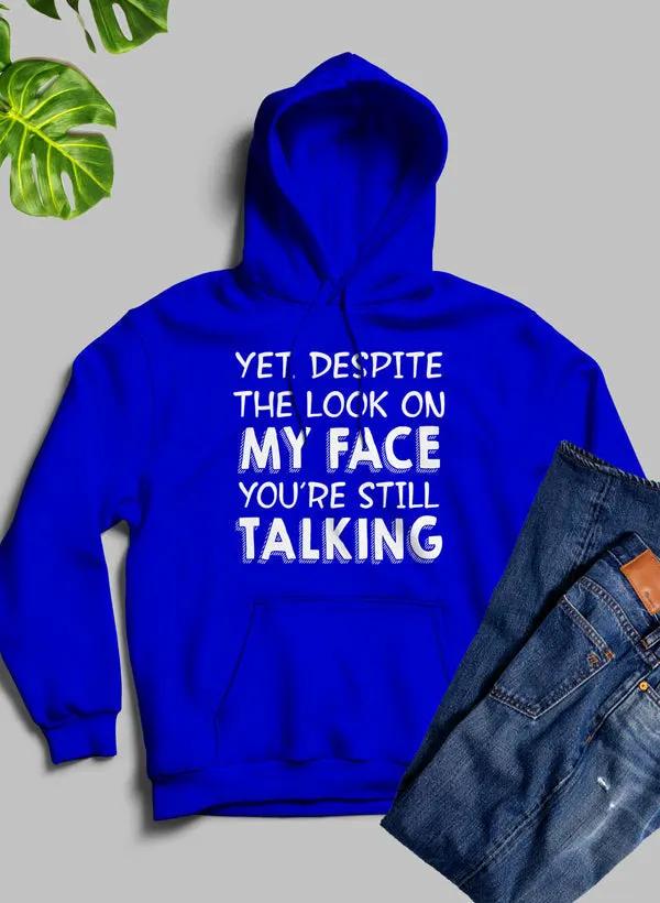 Yet Despite The Look On My Face Youre Still Talking Hoodie by Merch
