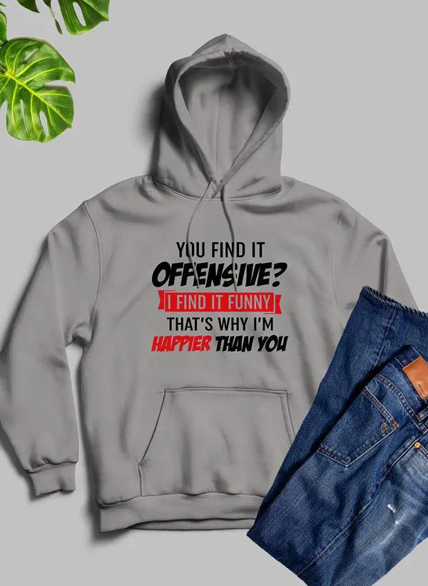 You Find It Offensive Find It Funny Thats Why Im Happier Than You Hoodie by Merch