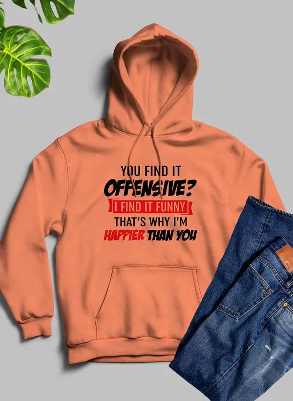 You Find It Offensive Find It Funny Thats Why Im Happier Than You Hoodie by Merch