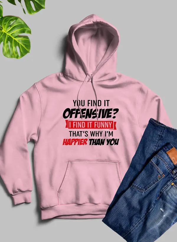You Find It Offensive Find It Funny Thats Why Im Happier Than You Hoodie by Merch