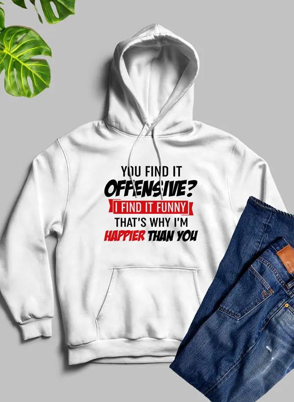 You Find It Offensive Find It Funny Thats Why Im Happier Than You Hoodie by Merch