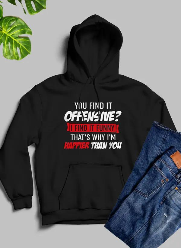 You Find It Offensive Find It Funny Thats Why Im Happier Than You Hoodie by Merch