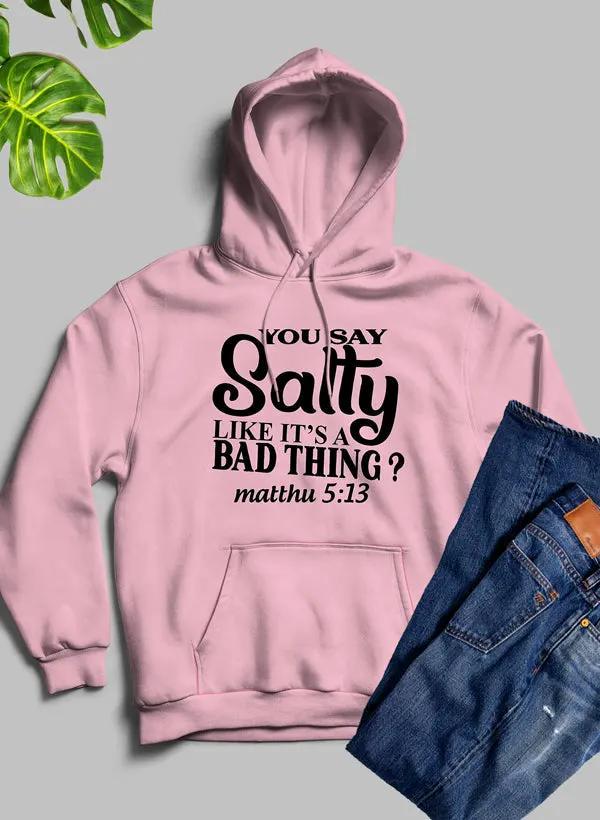 You Say Salty Like Its A Bad Thing Hoodie by Merch