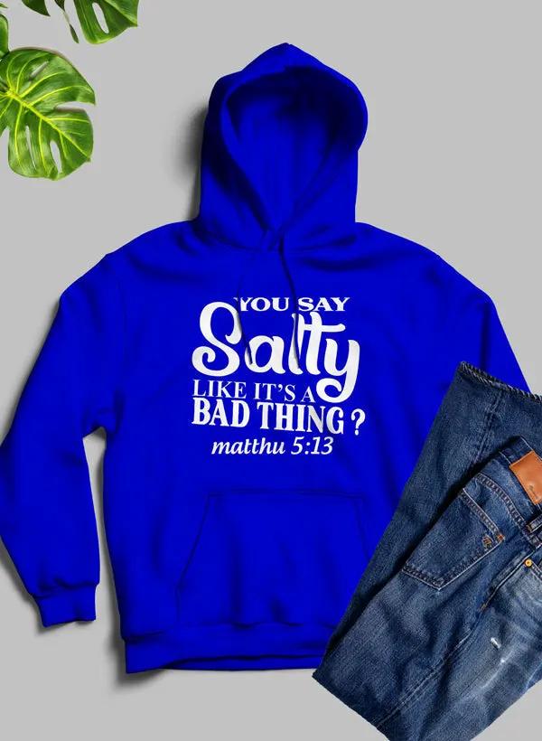 You Say Salty Like Its A Bad Thing Hoodie by Merch